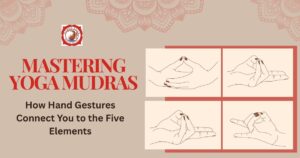 Mastering Yoga Mudras How Hand Gestures Connect You to the Five Elements